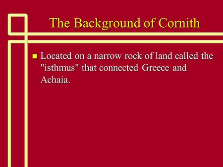The Background of Cornith n Located on a narrow rock of land called the isthmus that connected Greece and Achaia.