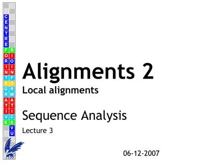CENTRFORINTEGRATIVE BIOINFORMATICSVU E [1] 06-11-2006 Sequence Analysis Sequence Analysis Lecture 3 C E N T R F O R I N T E G R A T I V E B I O I N F O.