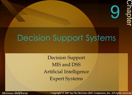 Decision Support Systems Decision Support MIS and DSS Artificial Intelligence Expert Systems Chapter 9 McGraw-Hill/Irwin Copyright © 2007 by The McGraw-Hill.
