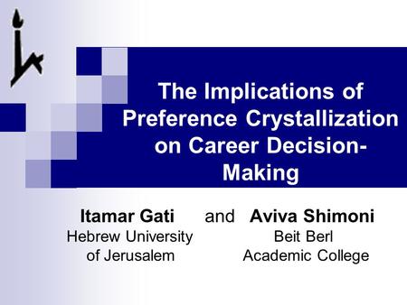 The Implications of Preference Crystallization on Career Decision- Making Itamar Gati and Aviva Shimoni Hebrew University Beit Berl of Jerusalem Academic.