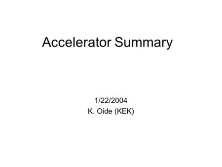 Accelerator Summary 1/22/2004 K. Oide (KEK). Accelerator Session: PEP-II IR Upgrade M. Sullivan (SLAC) Super KEKB Optics & IR Y. Ohnishi(KEK) Super-PEP-II.