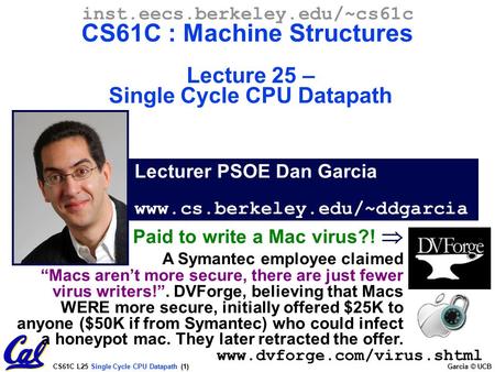 CS61C L25 Single Cycle CPU Datapath (1) Garcia © UCB Lecturer PSOE Dan Garcia www.cs.berkeley.edu/~ddgarcia inst.eecs.berkeley.edu/~cs61c CS61C : Machine.