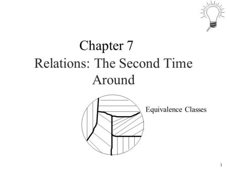 1 Relations: The Second Time Around Chapter 7 Equivalence Classes.