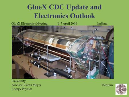 GlueX CDC Update and Electronics Outlook Michael McCracken Carnegie Mellon University Advisor: Curtis Meyer Medium Energy Physics GlueX Electronics Meeting6-7.