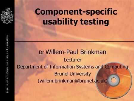 Component-specific usability testing Dr Willem-Paul Brinkman Lecturer Department of Information Systems and Computing Brunel University