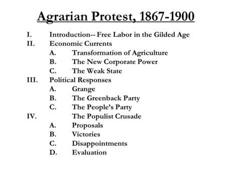 Agrarian Protest, 1867-1900 I.Introduction-- Free Labor in the Gilded Age II.Economic Currents A.Transformation of Agriculture B.The New Corporate Power.