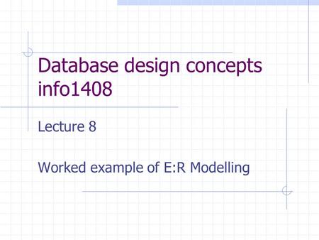 Database design concepts info1408 Lecture 8 Worked example of E:R Modelling.
