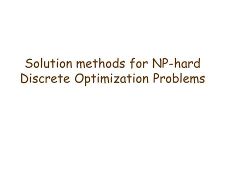 Solution methods for NP-hard Discrete Optimization Problems.