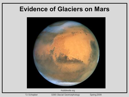 Evidence of Glaciers on Mars TJ Schepker G565 Glacial GeomorphologySpring 2009 Hubblesite.org.