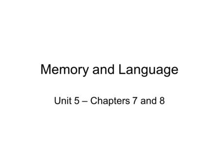 Memory and Language Unit 5 – Chapters 7 and 8. Overview Class business New Material – –Video – Super-MemoristSuper-Memorist –History of Memory –Processes.