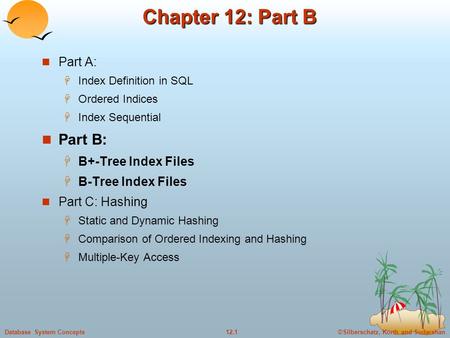 ©Silberschatz, Korth and Sudarshan12.1Database System Concepts Chapter 12: Part B Part A:  Index Definition in SQL  Ordered Indices  Index Sequential.