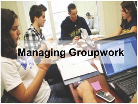 Managing Groupwork. Workshop Objectives To reflect on personal experiences of groupwork To recognise the importance of early planning (e.g., task analysis,
