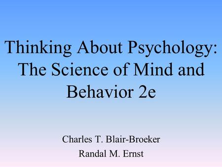 Thinking About Psychology: The Science of Mind and Behavior 2e Charles T. Blair-Broeker Randal M. Ernst.