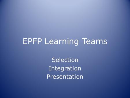 EPFP Learning Teams Selection Integration Presentation.