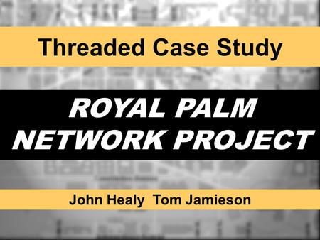 ROYAL PALM NETWORK PROJECT John Healy Tom Jamieson