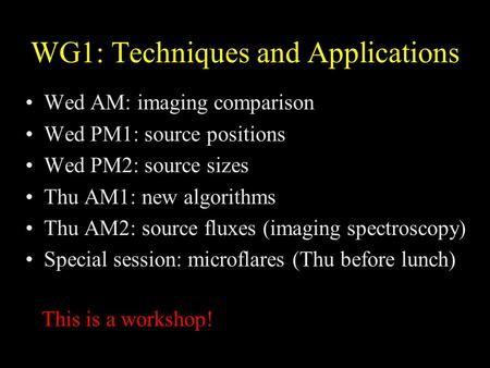 WG1: Techniques and Applications Wed AM: imaging comparison Wed PM1: source positions Wed PM2: source sizes Thu AM1: new algorithms Thu AM2: source fluxes.