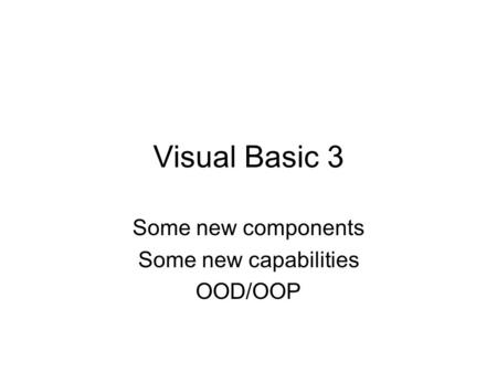Visual Basic 3 Some new components Some new capabilities OOD/OOP.