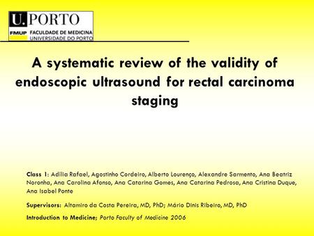 A systematic review of the validity of endoscopic ultrasound for rectal carcinoma staging Class 1: Adília Rafael, Agostinho Cordeiro, Alberto Lourenço,