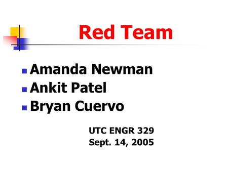 Red Team Amanda Newman Ankit Patel Bryan Cuervo UTC ENGR 329 Sept. 14, 2005.
