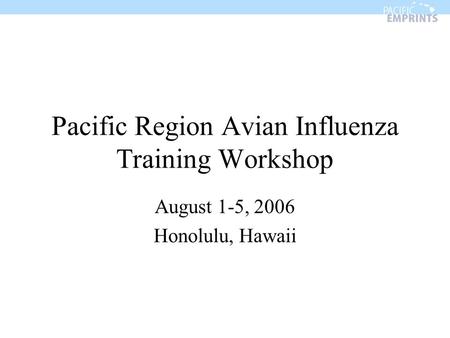Pacific Region Avian Influenza Training Workshop August 1-5, 2006 Honolulu, Hawaii.