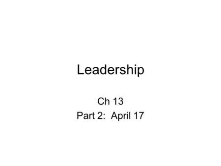 Leadership Ch 13 Part 2: April 17. Fiedler’s LPC (cont.) Low LPC most effective when? High LPC most effective when?
