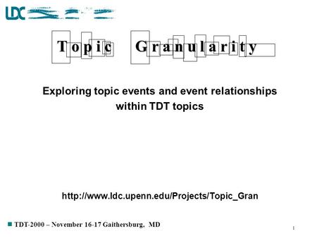 n TDT-2000 – November 16-17 Gaithersburg, MD 1 T o p i c G r a n u l a r i t y Exploring topic events and event relationships within TDT topics
