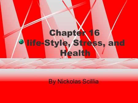 Chapter 16 life-Style, Stress, and Health By Nickolas Scillia.