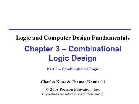 Charles Kime & Thomas Kaminski © 2008 Pearson Education, Inc. (Hyperlinks are active in View Show mode) Chapter 3 – Combinational Logic Design Part 2 –
