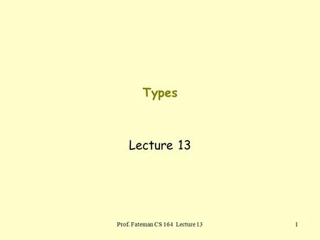 Prof. Fateman CS 164 Lecture 131 Types Lecture 13.