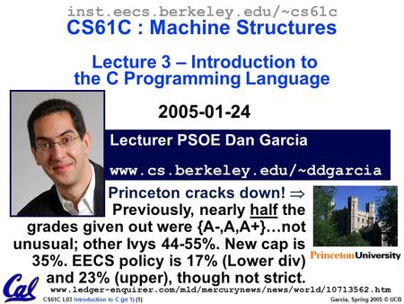 CS61C L03 Introduction to C (pt 1) (1) Garcia, Spring 2005 © UCB Lecturer PSOE Dan Garcia www.cs.berkeley.edu/~ddgarcia inst.eecs.berkeley.edu/~cs61c.