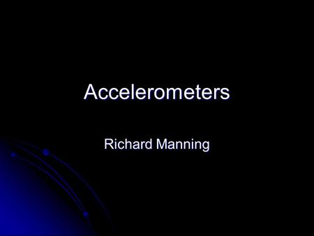 Accelerometers Richard Manning. Accelerometers in General In general, an accelerometer is a device that is used to measure its own acceleration in comparison.