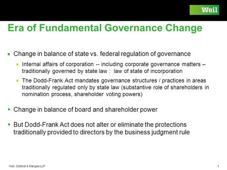 Weil, Gotshal & Manges LLP 1 Era of Fundamental Governance Change ￭ Change in balance of state vs. federal regulation of governance ￭ Internal affairs.