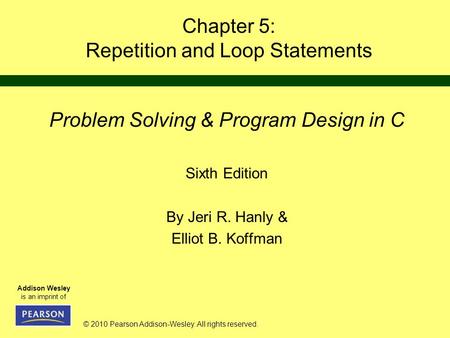 © 2010 Pearson Addison-Wesley. All rights reserved. Addison Wesley is an imprint of Chapter 5: Repetition and Loop Statements Problem Solving & Program.