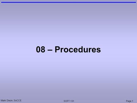 Mark Dixon, SoCCE SOFT 131Page 1 08 – Procedures.