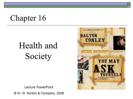 Health and Society Chapter 16 Lecture PowerPoint © W. W. Norton & Company, 2008.