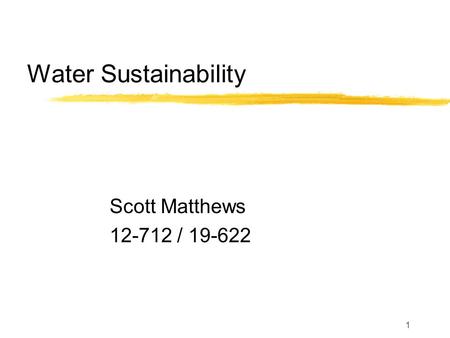 1 Water Sustainability Scott Matthews 12-712 / 19-622.