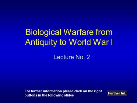 Biological Warfare from Antiquity to World War I Lecture No. 2 Further Inf. For further information please click on the right buttons in the following.