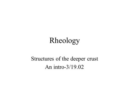 Rheology Structures of the deeper crust An intro-3/19.02.