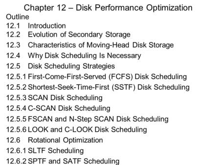 Chapter 12 – Disk Performance Optimization Outline 12.1 Introduction 12.2Evolution of Secondary Storage 12.3Characteristics of Moving-Head Disk Storage.