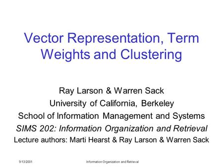 9/13/2001Information Organization and Retrieval Vector Representation, Term Weights and Clustering Ray Larson & Warren Sack University of California, Berkeley.
