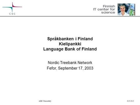 6/25/2015AEB/Yleisesittely Språkbanken i Finland Kielipankki Language Bank of Finland Nordic Treebank Network Fefor, September 17, 2003.