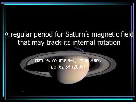A regular period for Saturn’s magnetic field that may track its internal rotation Nature, Volume 441, Issue 7089, pp. 62-64 (2006)