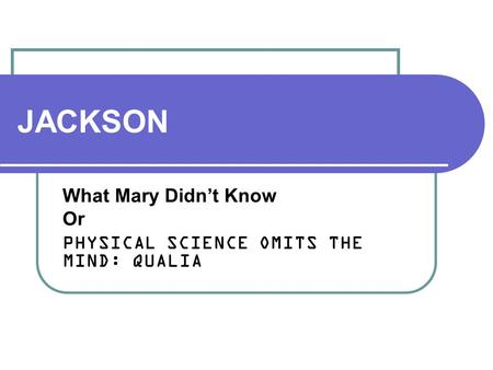 JACKSON What Mary Didn’t Know Or PHYSICAL SCIENCE OMITS THE MIND: QUALIA.