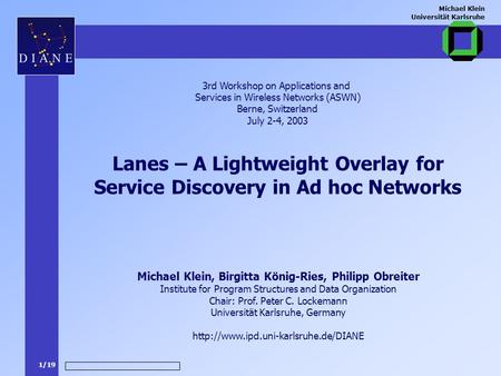 1/19 Michael Klein Universität Karlsruhe Lanes – A Lightweight Overlay for Service Discovery in Ad hoc Networks 3rd Workshop on Applications and Services.