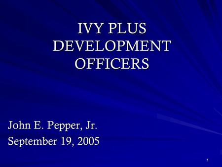 1 IVY PLUS DEVELOPMENT OFFICERS John E. Pepper, Jr. September 19, 2005.
