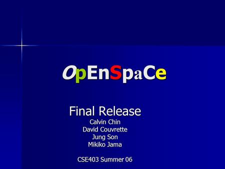 OpEnSp a Ce Final Release Calvin Chin David Couvrette Jung Son Mikiko Jama CSE403 Summer 06.