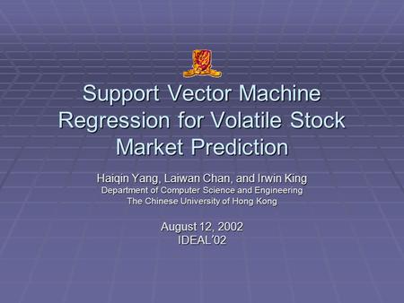 Support Vector Machine Regression for Volatile Stock Market Prediction Haiqin Yang, Laiwan Chan, and Irwin King Department of Computer Science and Engineering.