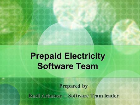 Prepaid Electricity Software Team Prepared by Basil Arkasosy – Software Team leader.