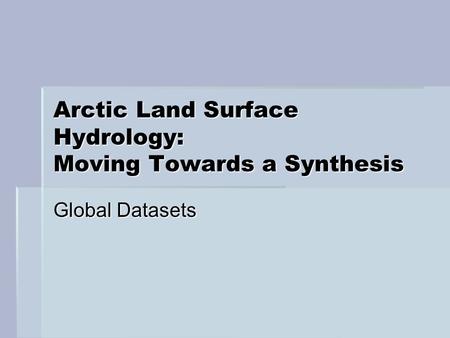 Arctic Land Surface Hydrology: Moving Towards a Synthesis Global Datasets.