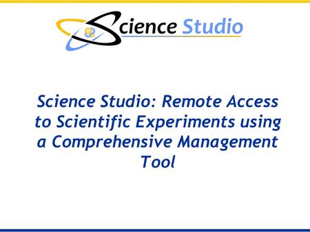 Science Studio: Remote Access to Scientific Experiments using a Comprehensive Management Tool.